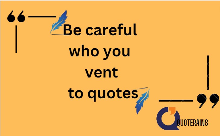 Be careful who you vent to quotes