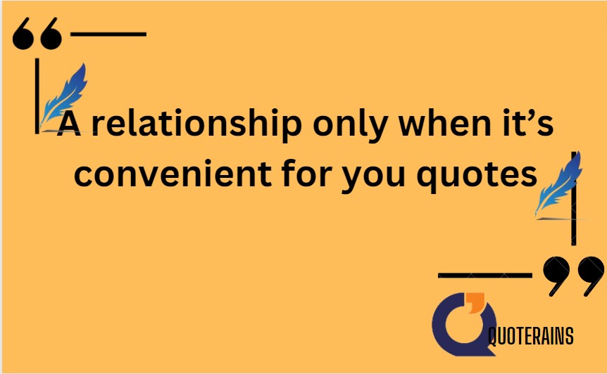 Relationship only when it’s convenient for you quotes
