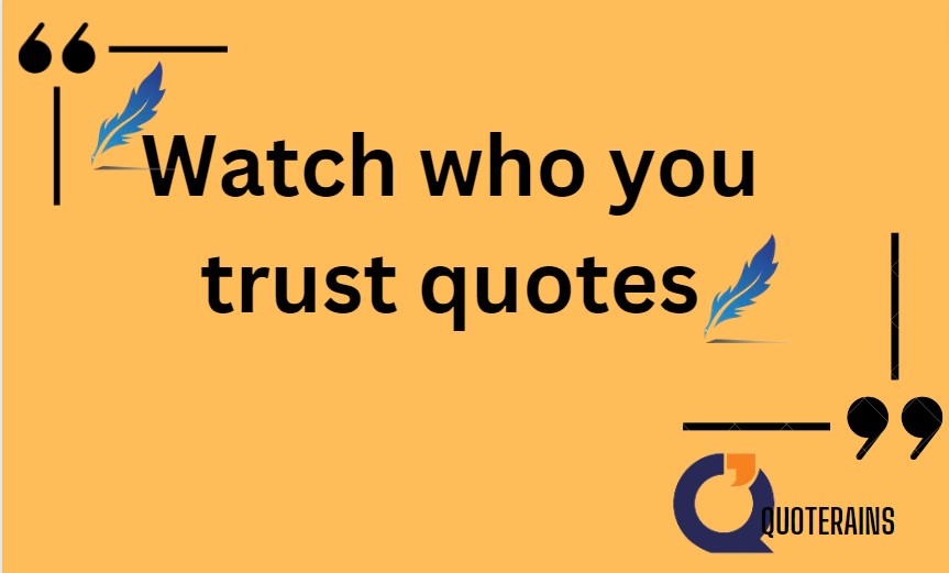 Watch who you trust quotes