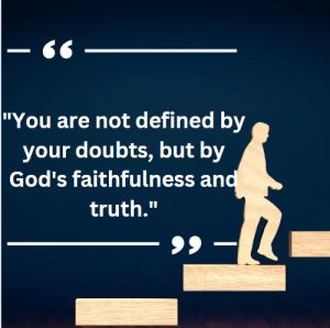 You are not defined by your doubts, but by God's faithfulness and truth