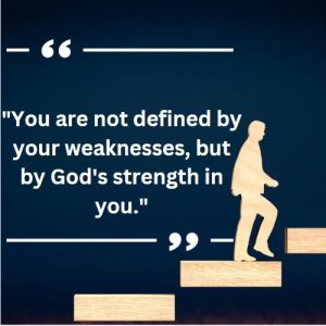 You are not defined by your weaknesses, but by God's strength in you